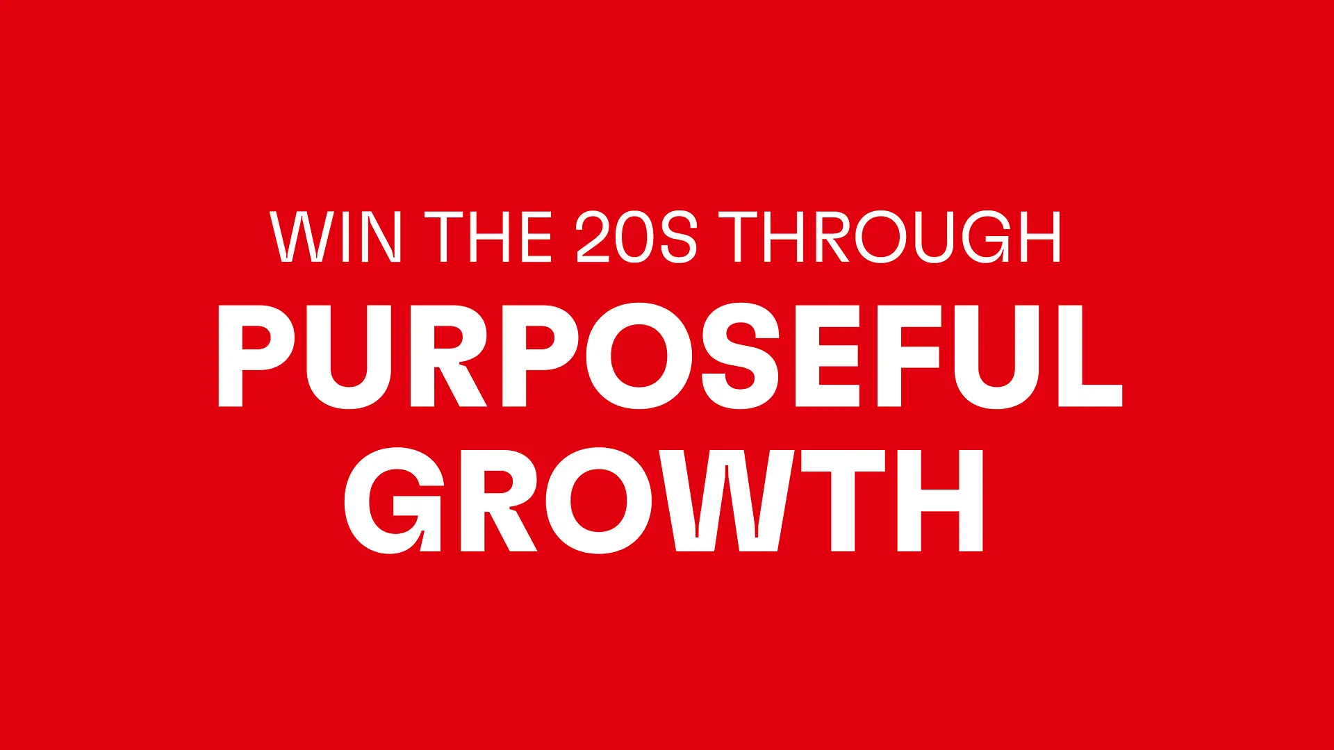 نص أبيض على خلفية حمراء: “Win the 20s through purposeful growth.”